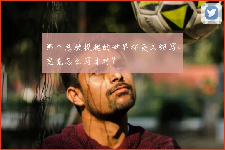 那个总被提起的世界杯英文缩写，究竟怎么写才对？