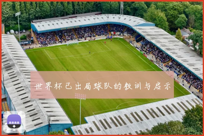 世界杯已出局球队的教训与启示