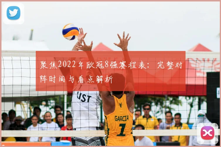聚焦2022年欧冠8强赛程表：完整对阵时间与看点解析