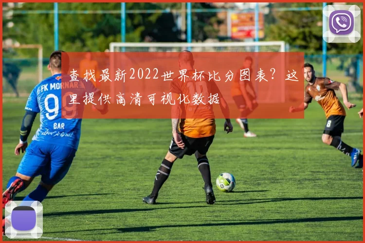 查找最新2022世界杯比分图表？这里提供高清可视化数据